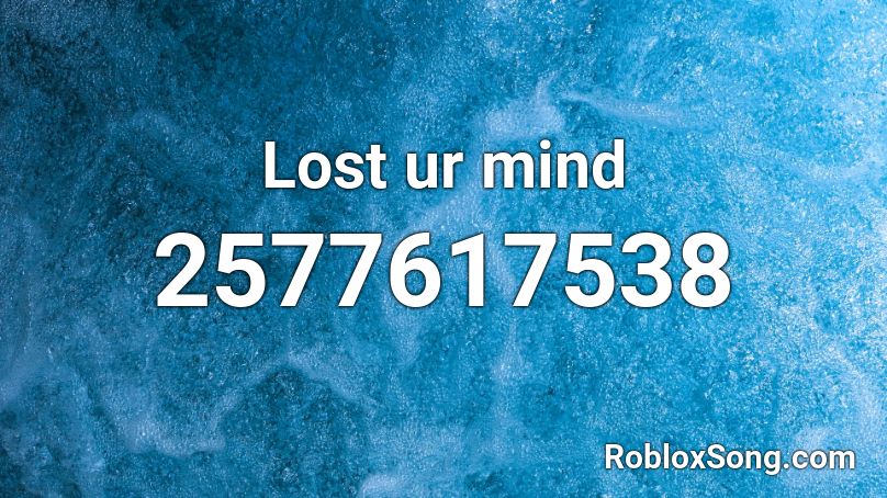 Lost ur mind Roblox ID