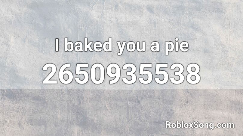I baked you a pie Roblox ID