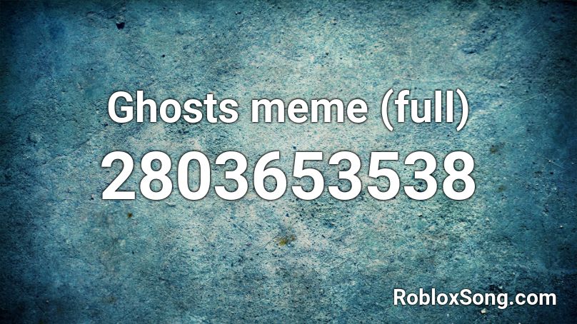 Ghosts Meme Full Roblox Id Roblox Music Codes - ghost meme roblox id