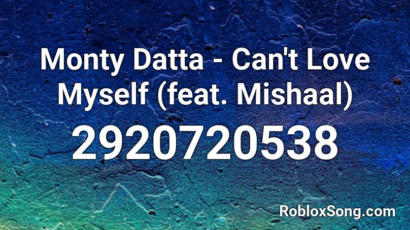 Monty Datta - Can't Love Myself (feat. Mishaal) Roblox ID