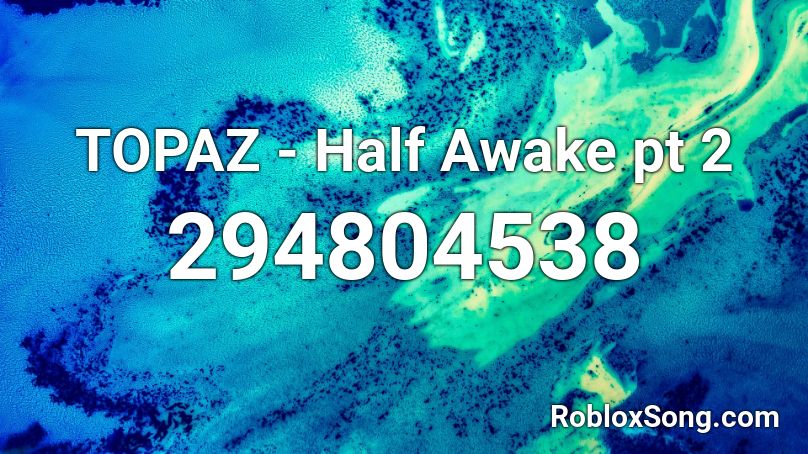 TOPAZ - Half Awake pt 2 Roblox ID