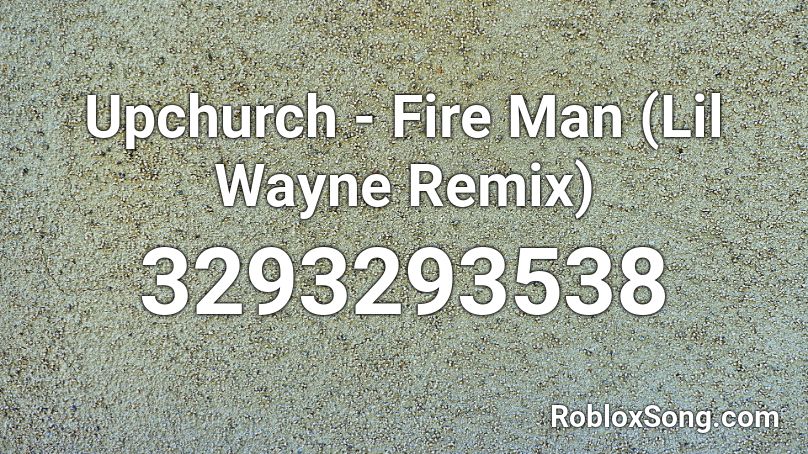 Upchurch - Fire Man (Lil Wayne Remix) Roblox ID