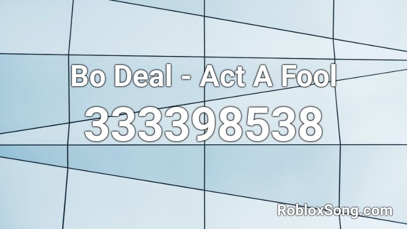 Bo Deal - Act A Fool Roblox ID