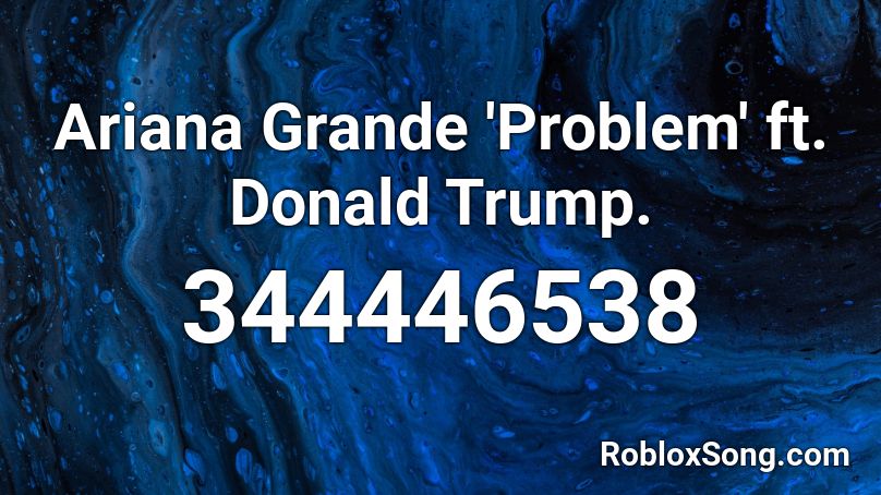 Ariana Grande 'Problem' ft. Donald Trump.  Roblox ID