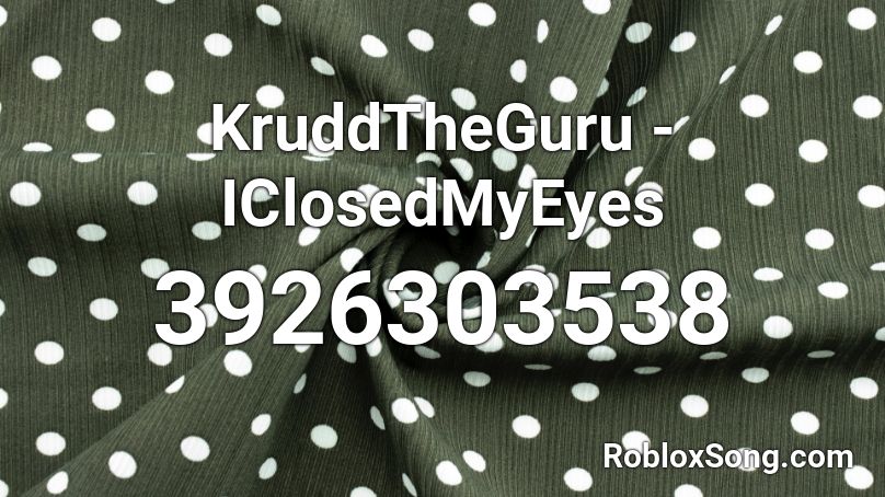 KruddTheGuru - IClosedMyEyes Roblox ID