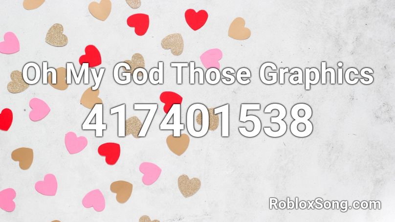 Oh My God Those Graphics Roblox ID