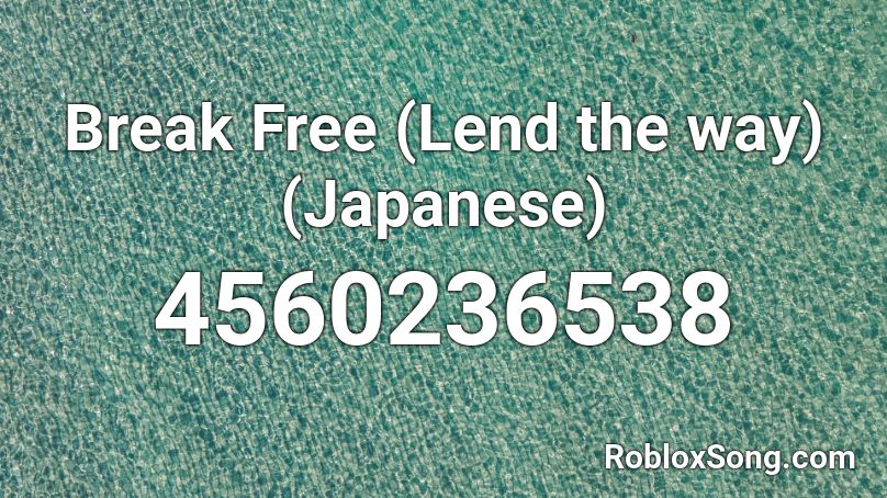 Break Free (Lend the way)(Japanese) Roblox ID