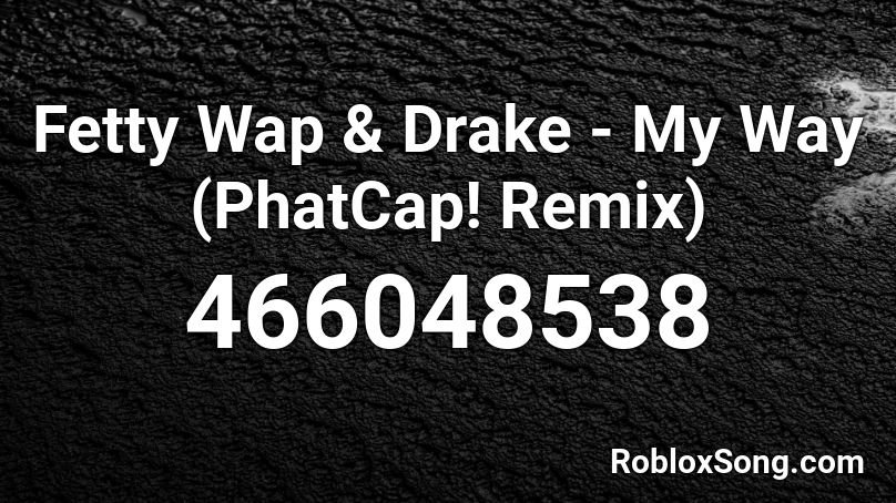 Fetty Wap & Drake - My Way (PhatCap! Remix) Roblox ID