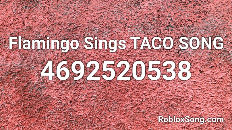 Flamingo Sings Taco Song Roblox Id Roblox Music Codes - taco song roblox