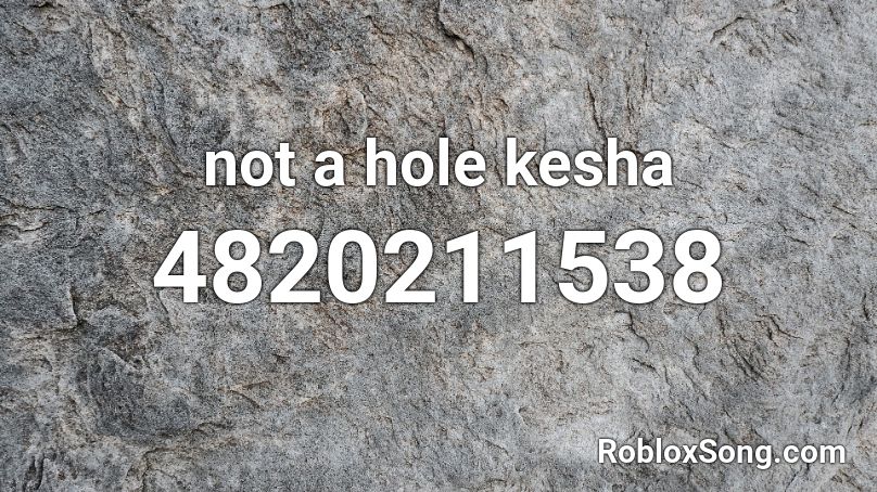 not a hole kesha Roblox ID