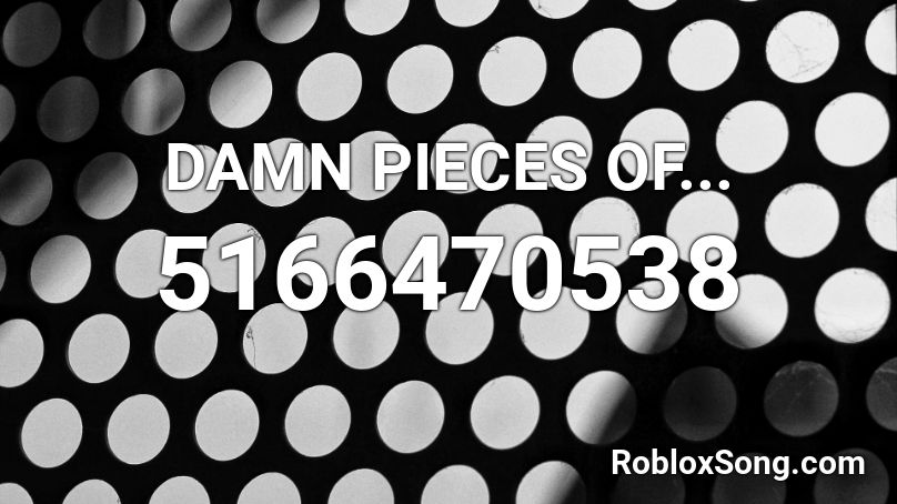 DAMN PIECES OF... Roblox ID