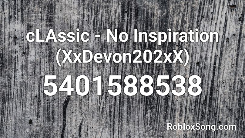 cLAssic - No Inspiration (XxDevon202xX) Roblox ID