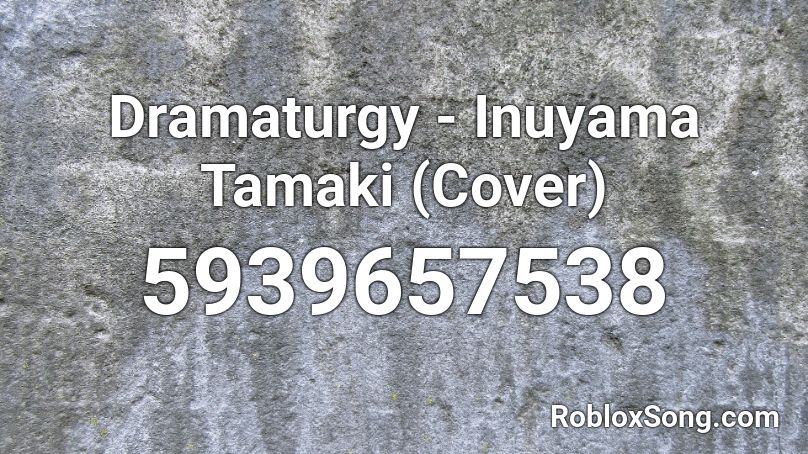 Dramaturgy - Inuyama Tamaki (Cover) Roblox ID