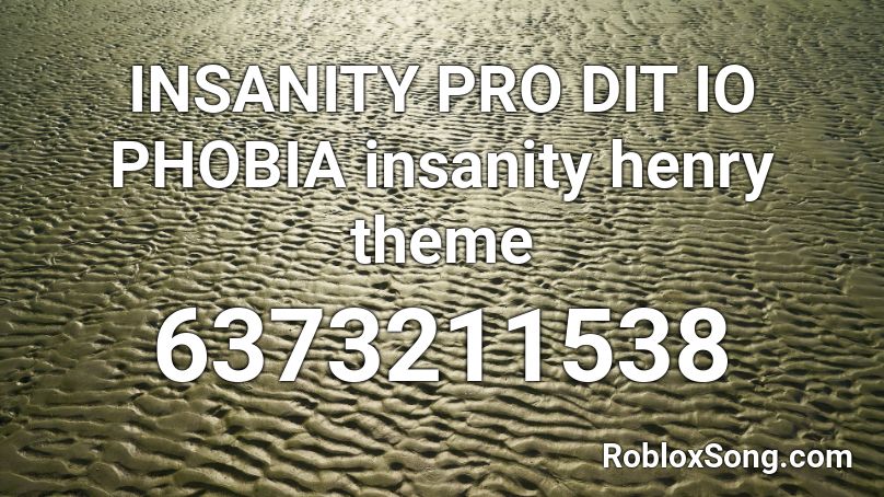 INSANITY PRO DIT IO PHOBIA insanity henry theme Roblox ID