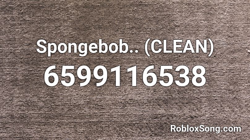 Spongebob.. (CLEAN) Roblox ID