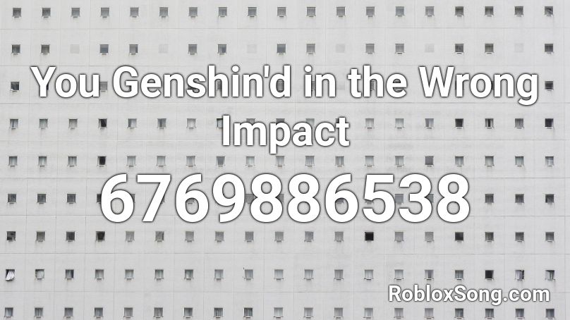 You Genshin'd in the Wrong Impact Roblox ID