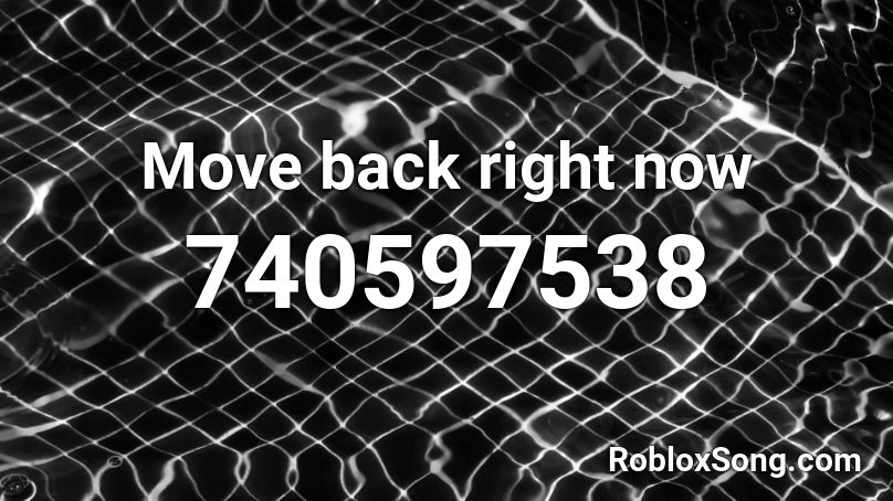 Move back right now Roblox ID