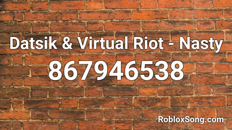 Datsik & Virtual Riot - Nasty  Roblox ID
