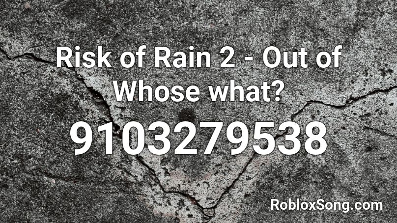 Risk of Rain 2 - Out of Whose what? Roblox ID