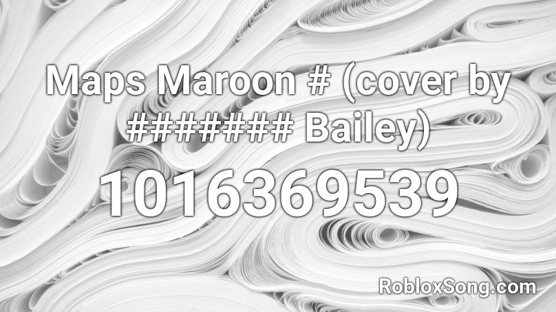 Maps Maroon # (cover by ####### Bailey) Roblox ID