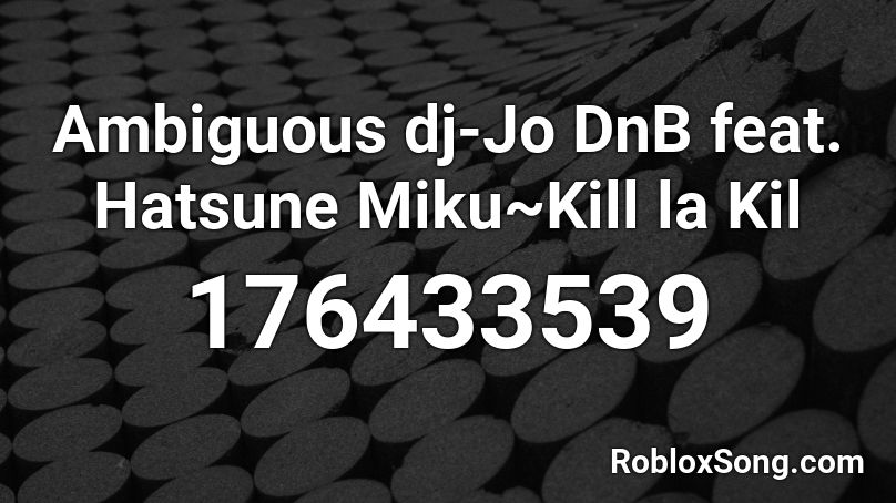 Ambiguous dj-Jo DnB feat. Hatsune Miku~Kill la Kil Roblox ID