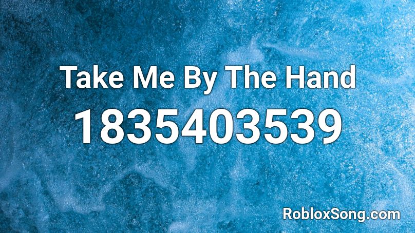 Take Me By The Hand Roblox ID