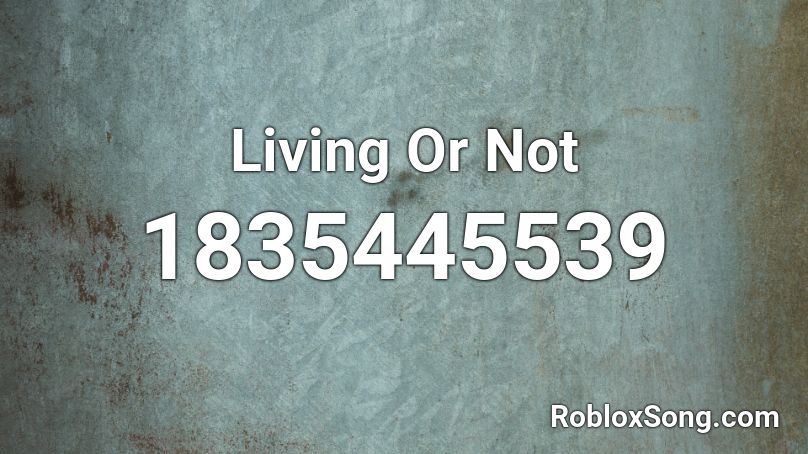 Living Or Not Roblox ID