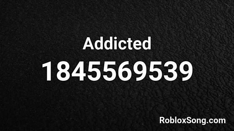 Addicted Roblox ID