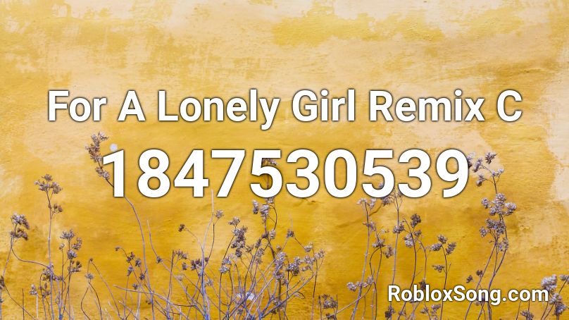 For A Lonely Girl Remix C Roblox ID