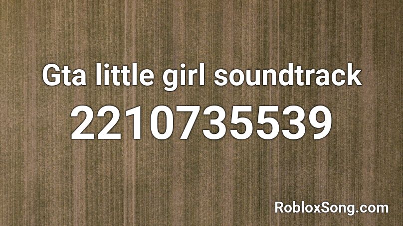 Gta little girl soundtrack Roblox ID