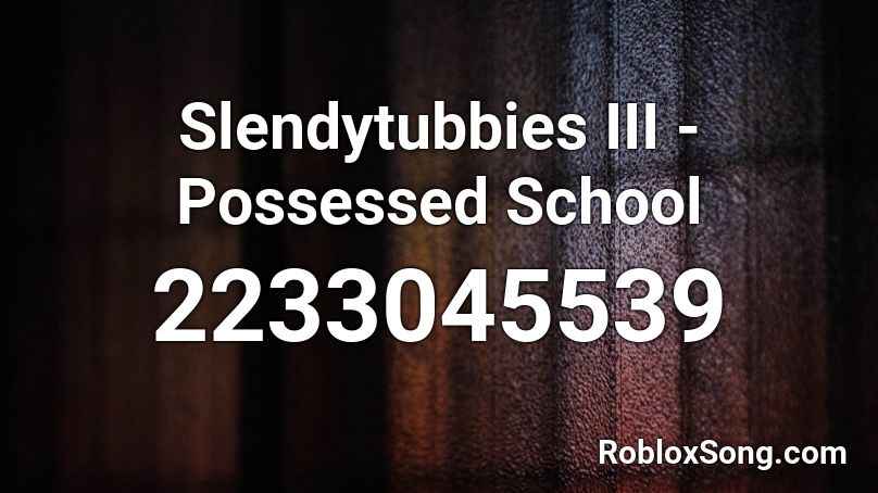 Slendytubbies III - Possessed School Roblox ID