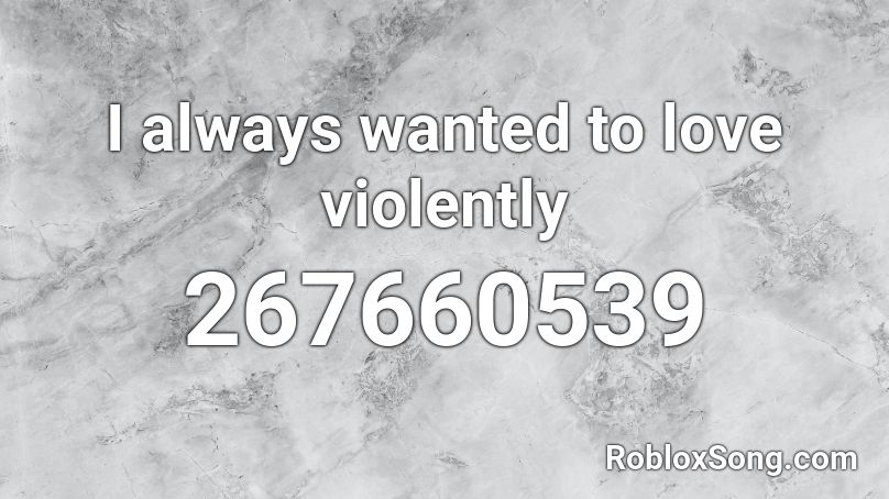 I always wanted to love violently Roblox ID