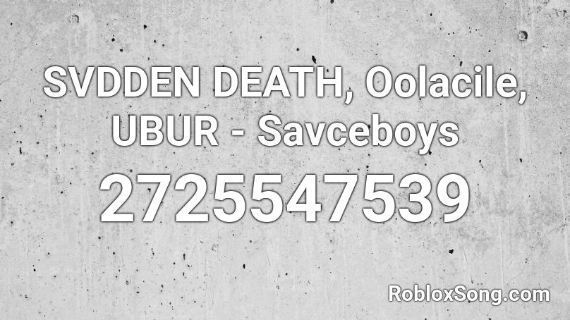 SVDDEN DEATH, Oolacile, UBUR - Savceboys Roblox ID