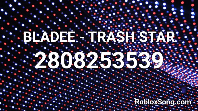 BLADEE - TRASH STAR Roblox ID