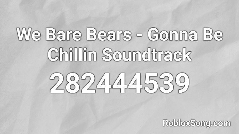 We Bare Bears - Gonna Be Chillin Soundtrack  Roblox ID