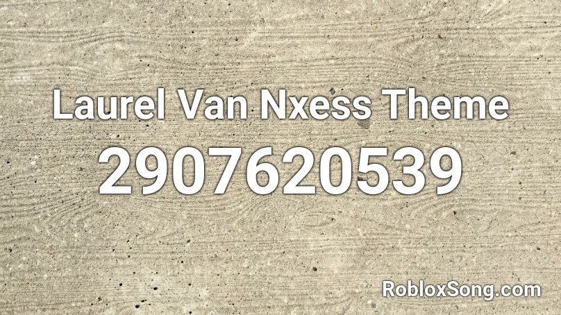 Laurel Van Nxess Theme Roblox ID