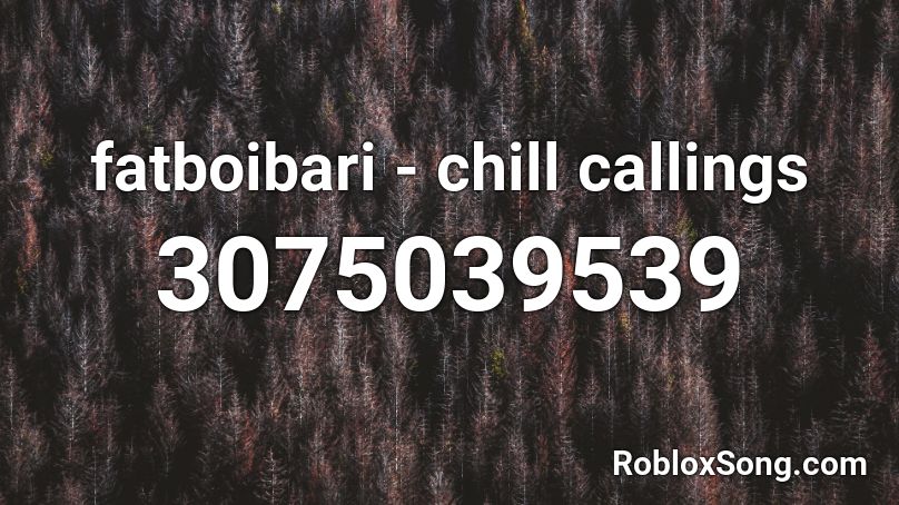fatboibari - chill callings Roblox ID