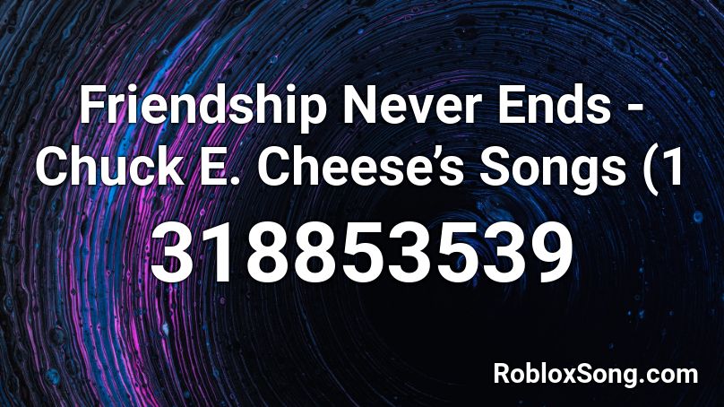 Friendship Never Ends Chuck E Cheese S Songs 1 Roblox Id Roblox Music Codes - chuck e cheese songs roblox