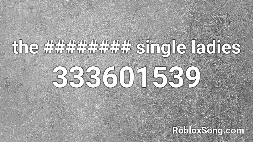 the ######## single ladies Roblox ID