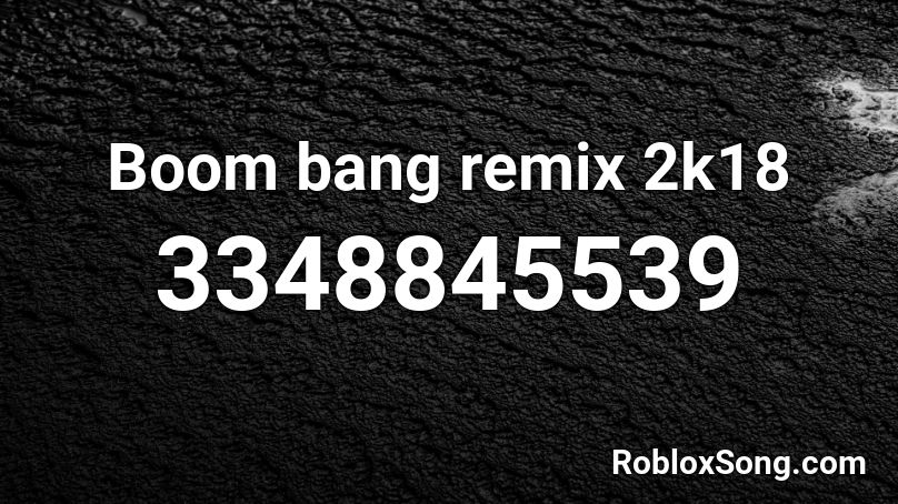Boom bang remix 2k18 Roblox ID