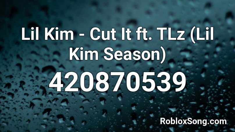 Lil Kim - Cut It ft. TLz (Lil Kim Season) Roblox ID