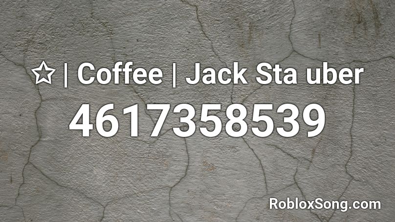 ✩ | Coffee | Jack Sta uber Roblox ID
