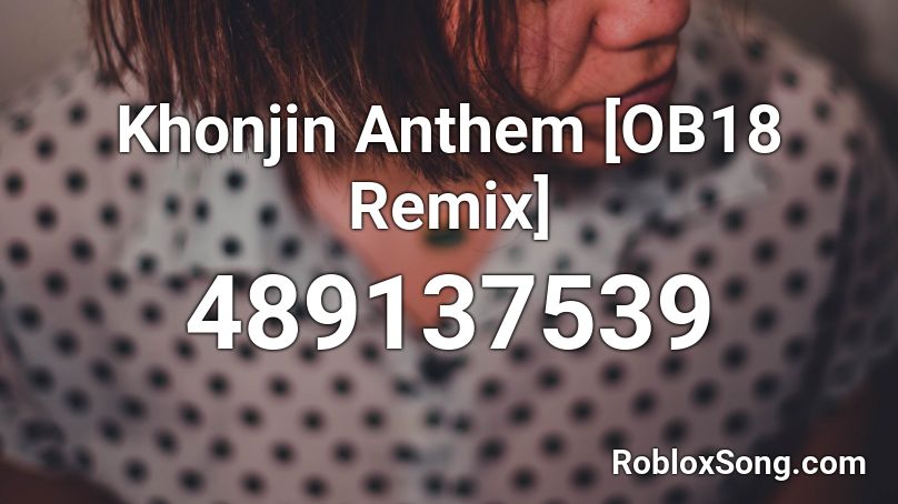 Khonjin Anthem [OB18 Remix] Roblox ID
