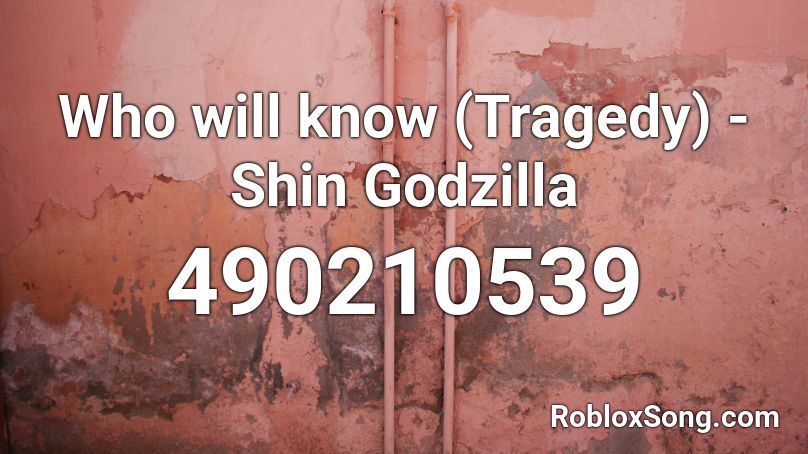Who Will Know Tragedy Shin Godzilla Roblox Id Roblox Music Codes - godzilla theme roblox id