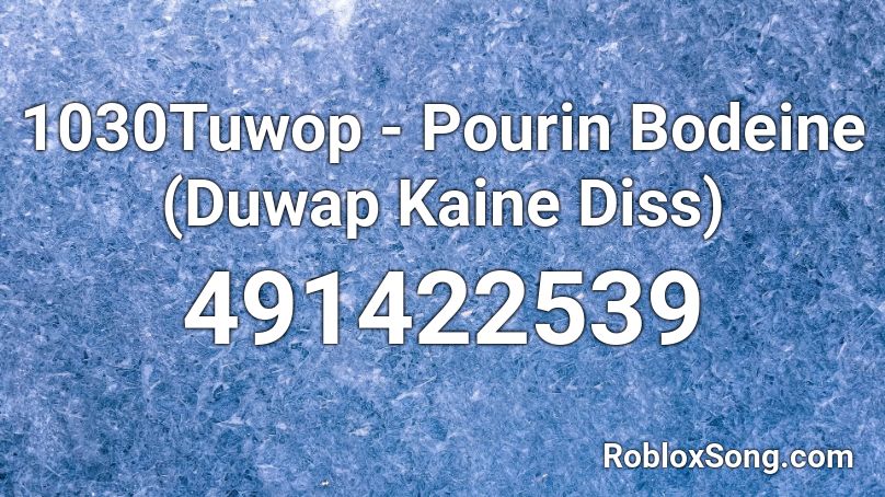 1030Tuwop - Pourin Bodeine (Duwap Kaine Diss) Roblox ID