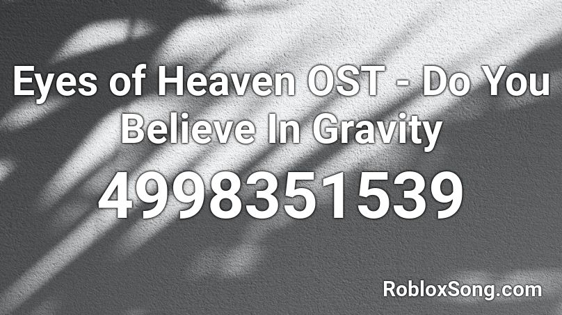 Eyes of Heaven OST - Do You Believe In Gravity Roblox ID