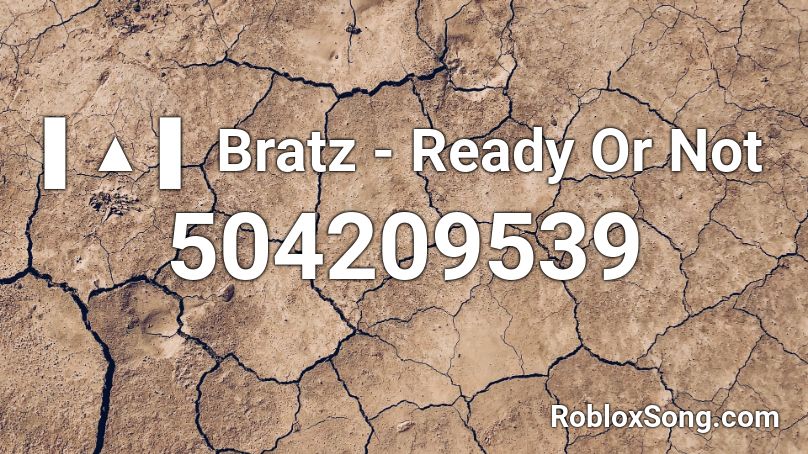 ▌▲ ▌ Bratz - Ready Or Not Roblox ID