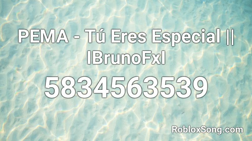 PEMA - Tú Eres Especial || IBrunoFxI Roblox ID