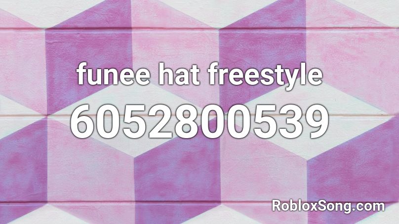 Funee Hat Freestyle Roblox Id Roblox Music Codes - hat id codes for roblox