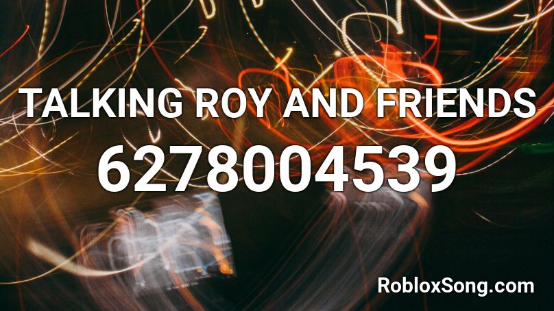 TALKING ROY AND FRIENDS Roblox ID